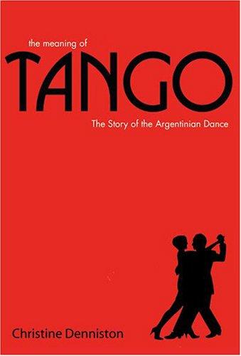 The Meaning of Tango: The Story of the Argentinian Dance