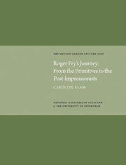 Roger Fry's Journey from the Primitives to the Post-impressionists: Watson Gordon Lecture 2006