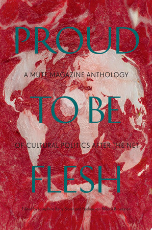 Proud to be Flesh: A Mute Magazine Anthology of Cultural Politics After the Net