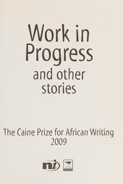 Work in Progress - And Other Stories: The Caine Prize for African Writing 2009