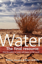 Water: The final resource: How the politics of water will affect the world