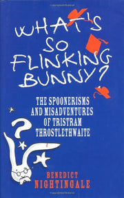 What's So Flinking Bunny: The Spoonerisms and Misadventures of Tristram Throstlethwaite