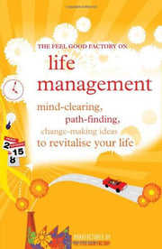 The Feel Good Factory on Life Management: Mind-clearing, Path-finding, Change-making Ideas to Revitalise Your Life