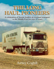 The Long Haul Pioneers: A Celebration of Astran: Leaders in Overland Transport to the Middle East for Over 40 Years
