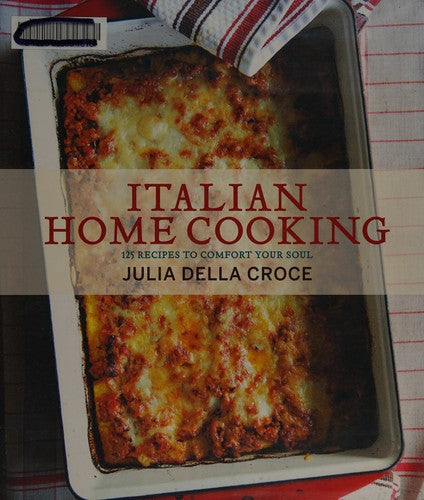 Italian Home Cooking: 125 Recipes to Comfort Your Soul