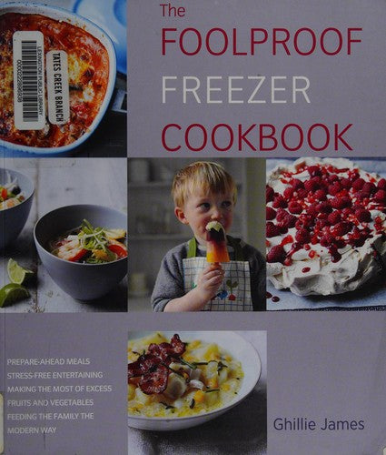 The Foolproof Freezer Cookbook: Prepare-Ahead Meals, Stress-Free Entertaining, Making the Most of Excess Fruits and Vegetables, Feeding the Family the Modern Way