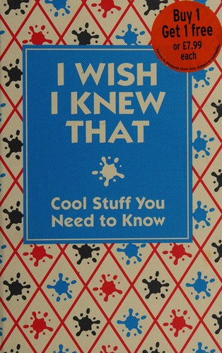 I Wish I Knew That: Cool Stuff You Need to Know