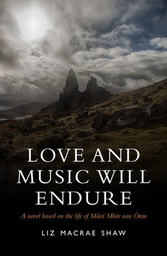 Love and Music Will Endure: A Novel Based on the Life of Mairi Mhor nan Oran