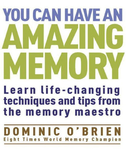 You Can Have an Amazing Memory (The Comprehensive Memory Tool-Kit): Learn Life-changing Techniques and Tips from the Memory Maestro