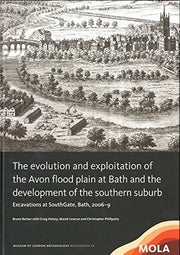 ?The Evolution and Exploitation of the Avon Flood Plain at Bath and the Development of the Southern Suburb: Excavations at Southgate, Bath 2006-9