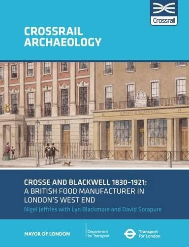 Crosse and Blackwell 1830-1921: A British food manufacturer in London's West End (Crossrail Archaeology)