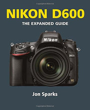 Nikon D600: The Expanded Guide (Expanded Guides)