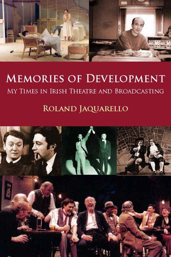 Memories of Development: My Times in Irish Theatre and Broadcasting