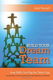 Build Your Dream Team: How SMEs Can Plug the Talent Gap Practical Ways to Source and Recruit the Best People for Your Business 2017