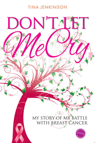 Don't Let Me Cry: My story of my battle with breast cancer