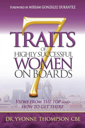 7 Traits of Highly Successful Women on Boards: Views from the top and how to get there