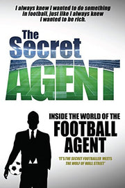 The Secret Agent: Inside of the World of the Football Agent (Inside World of Football Agent)
