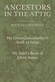 Ancestors in the Attic: Including My Great-Grandmother’s Book of Ferns and My Aunt’s Book of Silent Actors