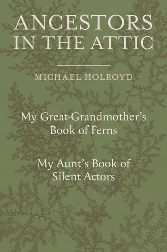 Ancestors in the Attic: Including My Great-Grandmother’s Book of Ferns and My Aunt’s Book of Silent Actors