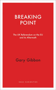 Breaking Point: The UK Referendum on the EU and its Aftermath (Haus Curiosities)