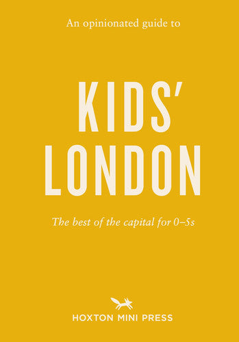 Opinionated Guide to Kids' London, An: The best of the capital for 0-5s (Opinionated Guides)