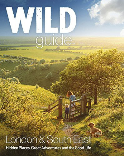 Wild Guide - London and Southern and Eastern England: Norfolk to New Forest, Cotswolds to Kent (Including London): 2
