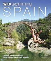 Wild Swimming Spain: Discover the Most Beautiful Rivers, Lakes and Waterfalls of Spain: 6