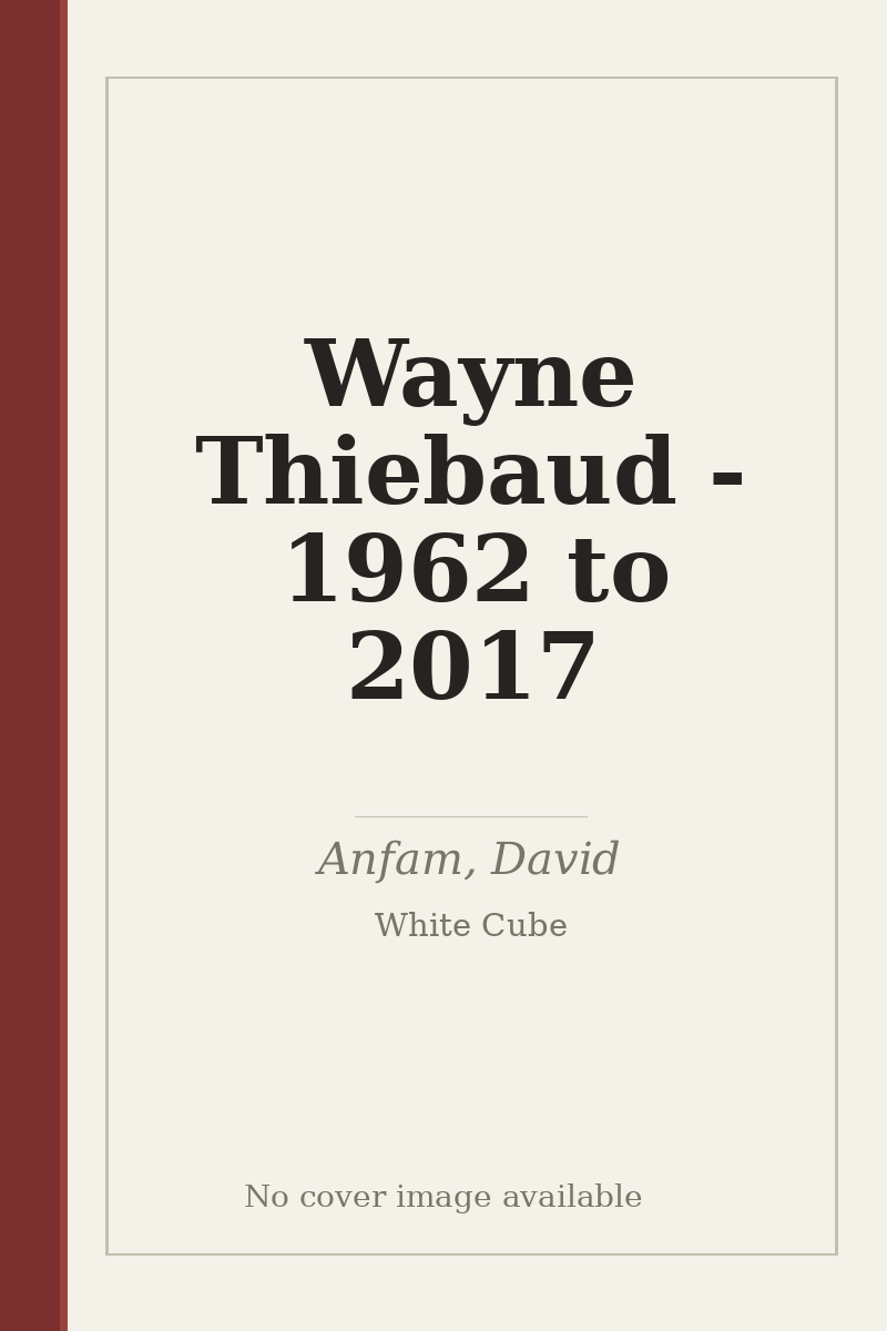 Wayne Thiebaud - 1962 to 2017 - no cover image available