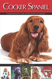 Cocker Spaniel: Comprehensive Care from Puppy to Senior; Care, Health, Training, Behaviour, Understanding, Grooming, Costs and much more