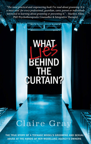 What Lies Behind The Curtain?: The true story of a teenage model's grooming and sexual abuse at the hands of her modelling agency's owner