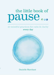 Little Book of Pause: 20 mindful practices for calm & clarity