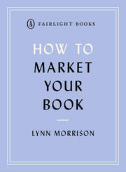 How to Market Your Book: The essential manual for all new writers (Fairlight's How to... Modern Living Series)