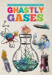 Ghastly Gases (Strange Science and Explosive Experiments)