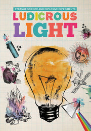 Ludicrous Light (Strange Science and Explosive Experiments)