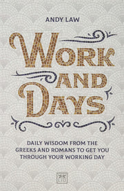 Work and Days: Daily wisdom from the Greeks and Romans to get you through your working day