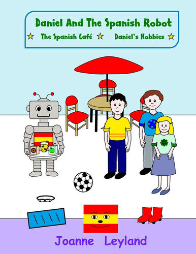 Daniel And The Spanish Robot - Book 2: Two lovely stories in English teaching Spanish to 3 - 7 year olds: The Spanish Cafe / Daniel's Hobbies: Volume 2