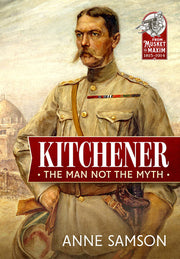 Kitchener: The Man not the Myth (From Musket to Maxim 1815-1914)