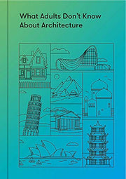 What Adults Don't Know About Architecture: Inspiring young minds to build a more beautiful world