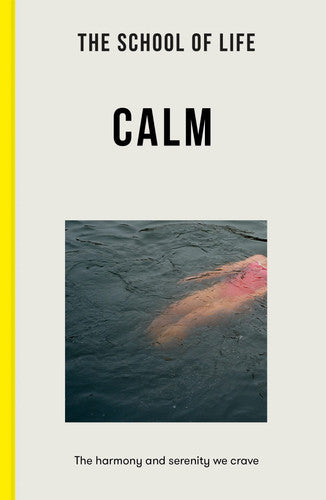 The School of Life: Calm - the harmony and serenity we crave (Lessons for Life)