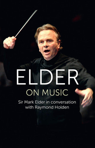 Elder on Music: Sir Mark Elder in conversation with Raymond Holden