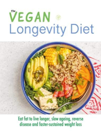 The Vegan Longevity Diet: Eat fat to live longer, slow ageing, reverse disease and faster-sustained weight loss