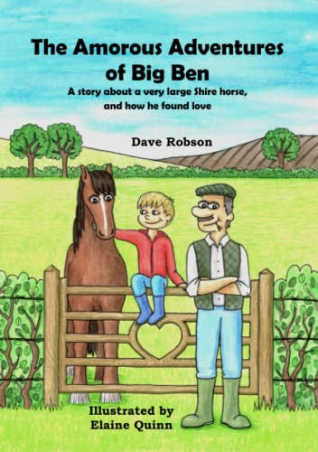 The Amorous Adventures of Big Ben: A Story About a Very Large Shire Horse, and How He Found Love