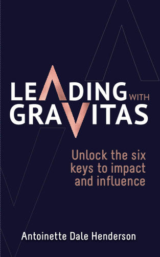 Leading With Gravitas: Unlock the six keys to impact and influence