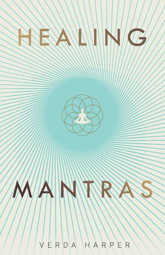 Healing Mantras: A positive way to remove stress, exhaustion and anxiety by reconnecting with yourself and calming your mind: 1 (The Modern Spiritual)