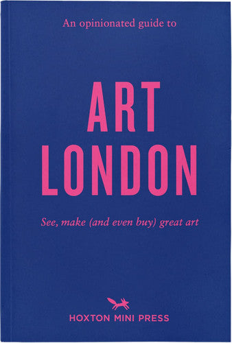 AN OPINIONATED GUIDE TO ART LONDON