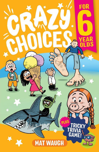 Crazy Choices for 6 Year Olds: Mad decisions and tricky trivia in a book you can play!: 1 (Crazy Choices for Kids)
