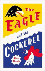 The Eagle and the Cockerel: A thrilling tale of political games, treachery and the end of Europe as we know it