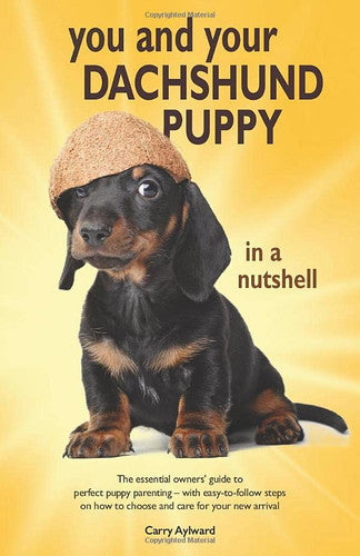 You and Your Dachshund Puppy in a Nutshell: The essential owners' guide to perfect puppy parenting - with easy-to-follow steps on how to choose and ... arrival (You and Your Puppy in a Nutshell)
