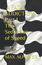A Fatal Addiction: The Seduction of Speed: 1 (A Fatal Addiction - Drama, danger, love and loss.)