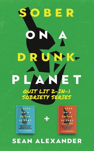 Sober On A Drunk Planet: Quit Lit 2-In-1 Sobriety Series: An Uncommon Alcohol Self-Help Guide For Sober Curious Through To Alcohol Addiction Recovery (Quit Lit Sobriety Series)